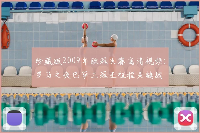 珍藏版2009年欧冠决赛高清视频：罗马之夜巴萨三冠王征程关键战