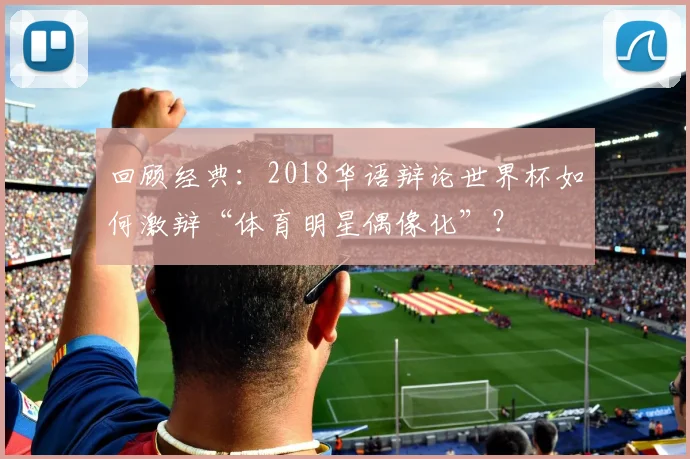 回顾经典：2018华语辩论世界杯如何激辩“体育明星偶像化”？