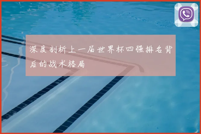 深度剖析上一届世界杯四强排名背后的战术格局